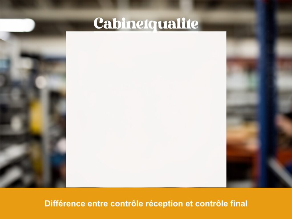 Différence entre contrôle réception et contrôle final